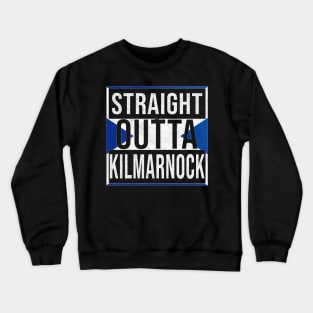 Straight Outta Kilmarnock - Gift for Scot, Scotsmen, Scotswomen, From Kilmarnock in Scotland Scottish Crewneck Sweatshirt